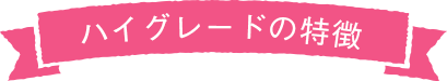 ハイグレードの特徴